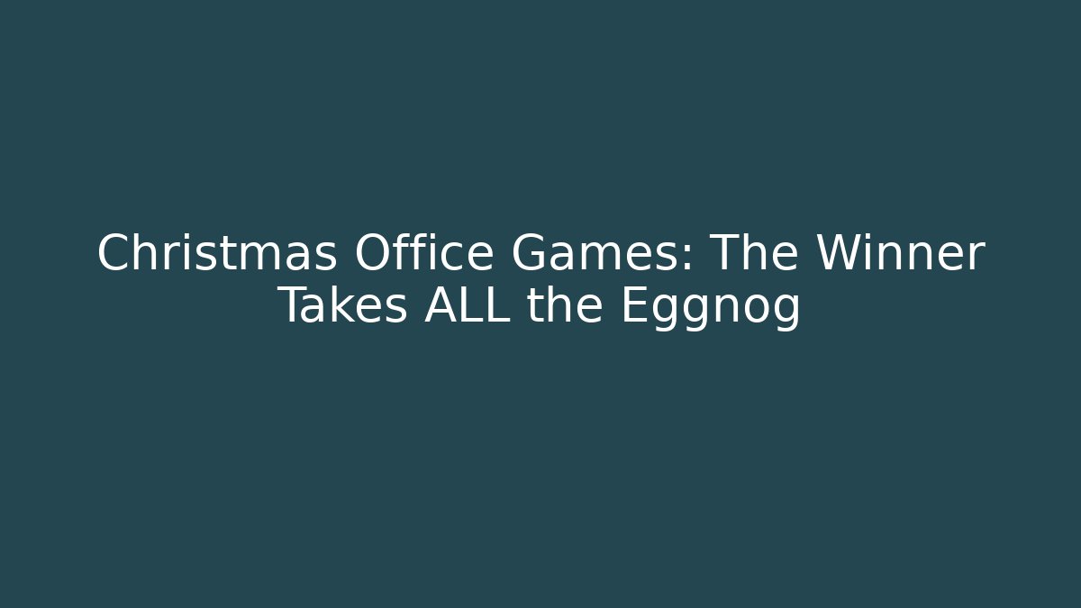 Christmas Office Games: The Winner Takes ALL the Eggnog