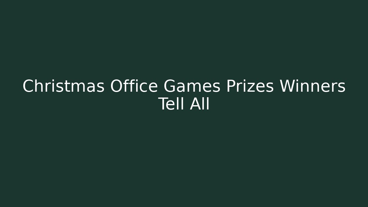 Christmas Office Games Prizes Winners Tell All