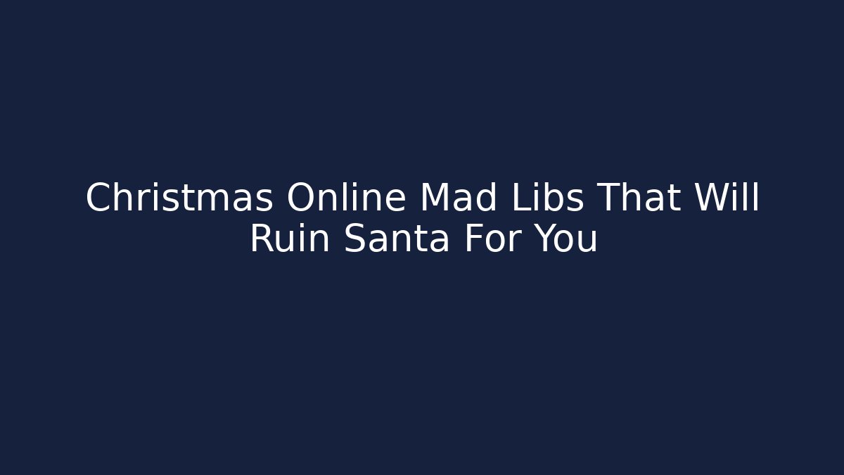 Christmas Online Mad Libs That Will Ruin Santa For You