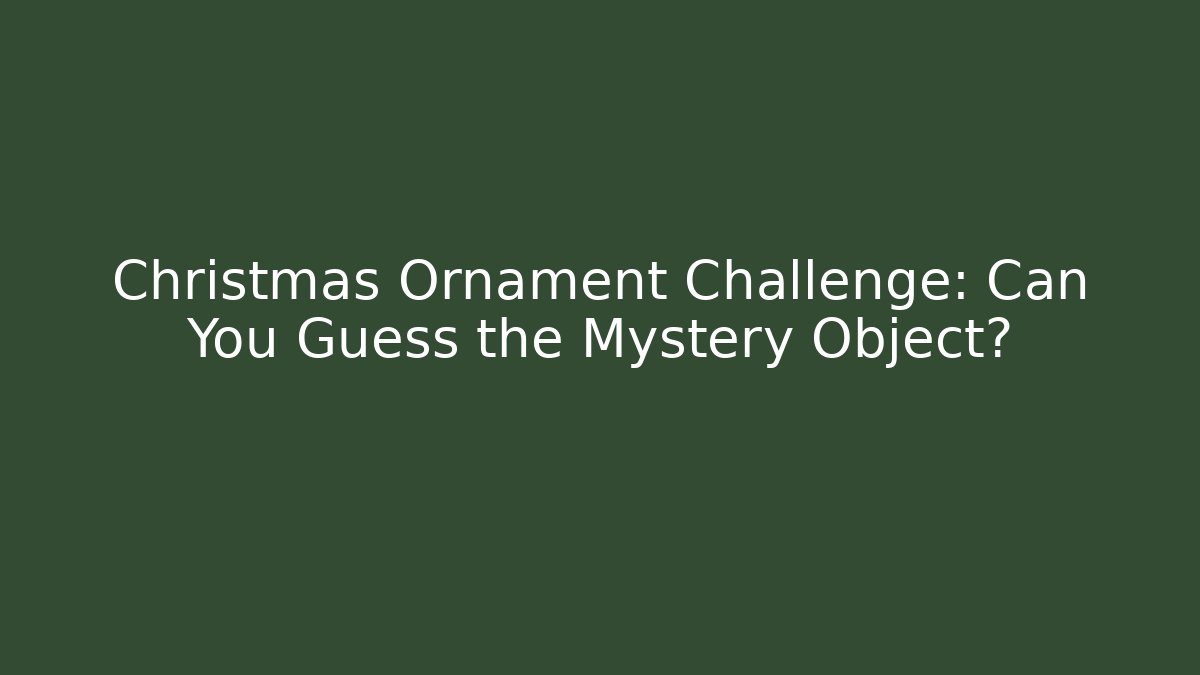 Christmas Ornament Challenge: Can You Guess the Mystery Object? - Critter Realm