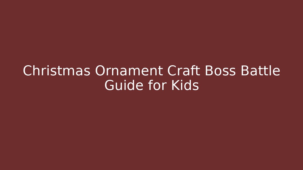 Christmas Ornament Craft Boss Battle Guide for Kids