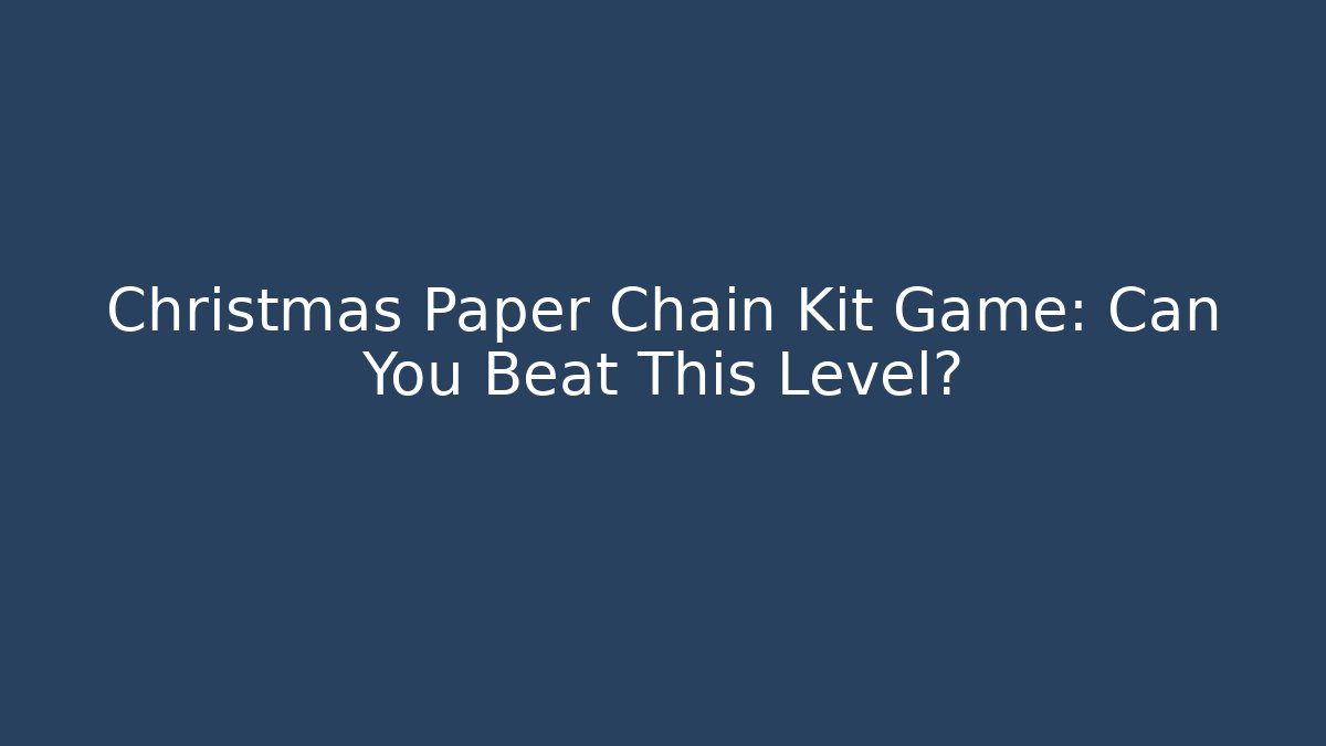 Christmas Paper Chain Kit Game: Can You Beat This Level?