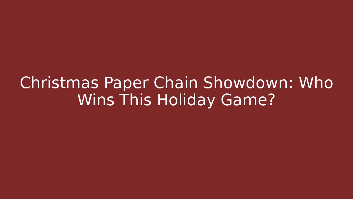 Christmas Paper Chain Showdown: Who Wins This Holiday Game?