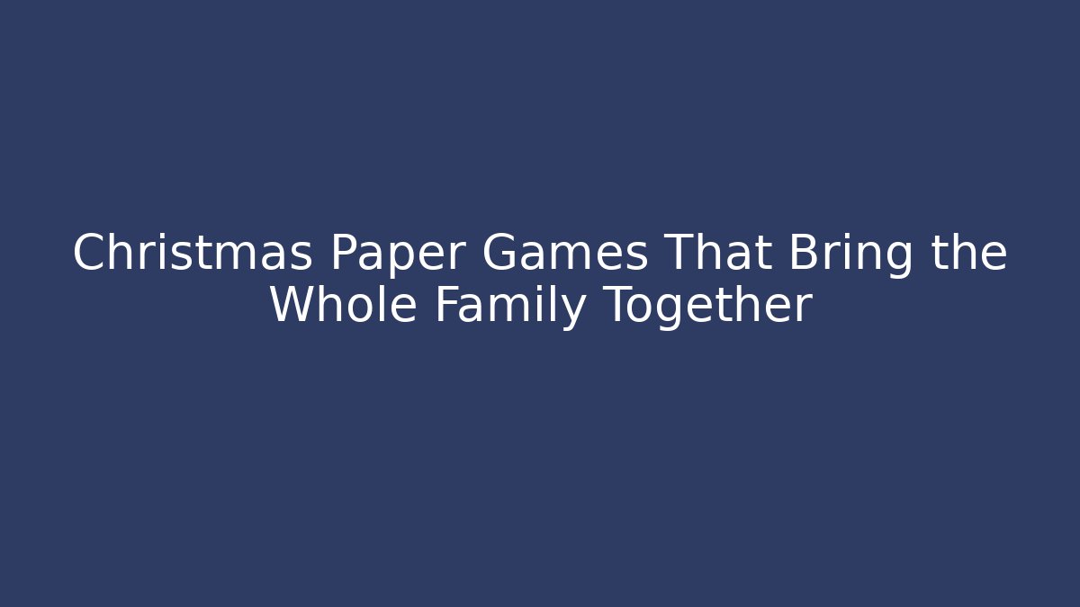 Christmas Paper Games That Bring the Whole Family Together