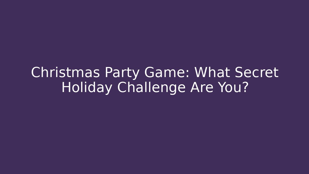 Christmas Party Game: What Secret Holiday Challenge Are You?