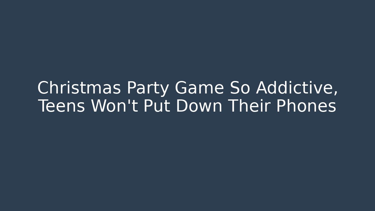 Christmas Party Game So Addictive, Teens Won't Put Down Their Phones