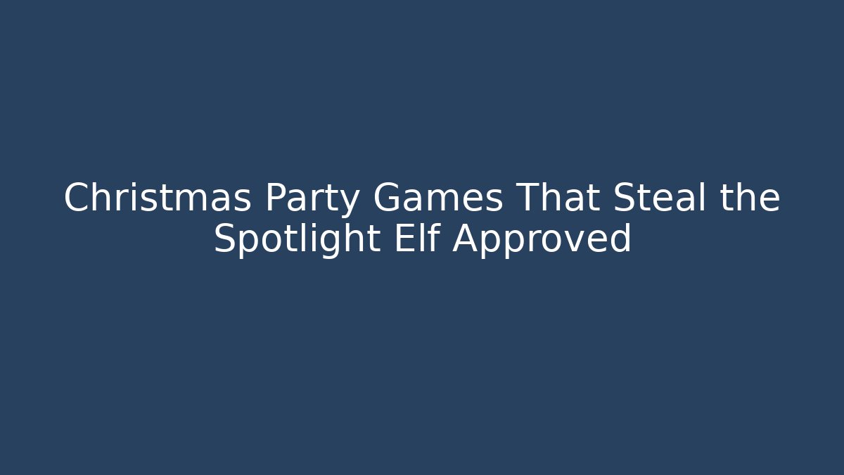 Christmas Party Games That Steal the Spotlight Elf Approved