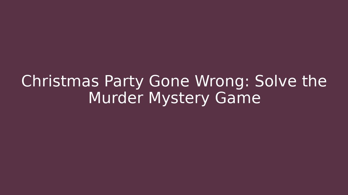 Christmas Party Gone Wrong: Solve the Murder Mystery Game
