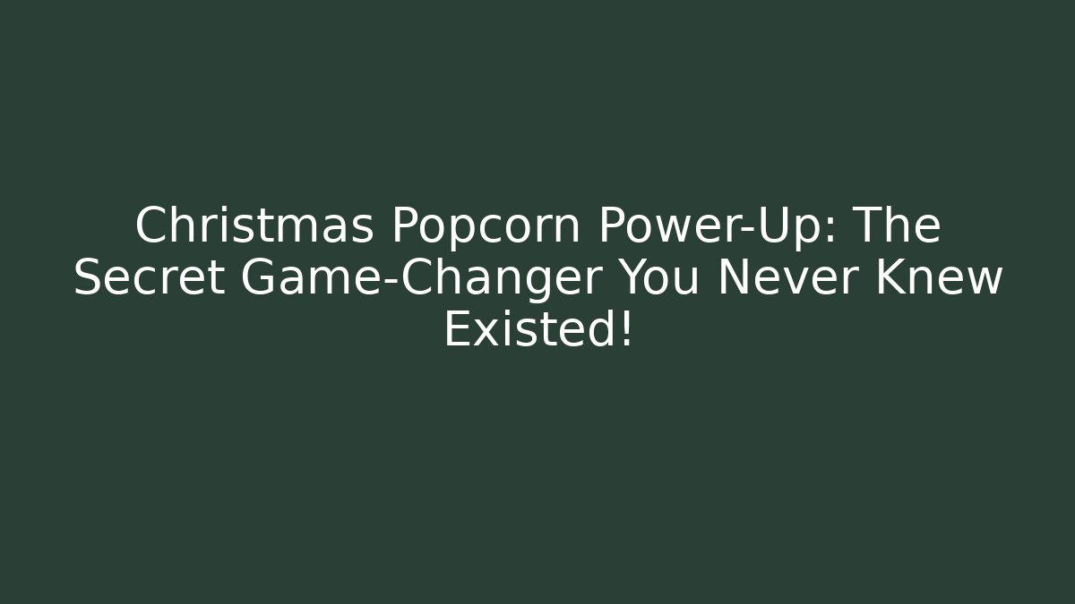Christmas Popcorn Power-Up: The Secret Game-Changer You Never Knew Existed!