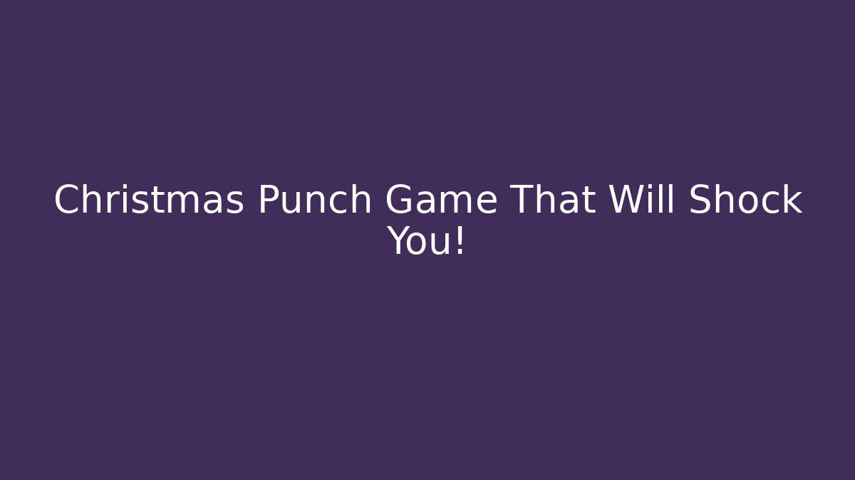 Christmas Punch Game That Will Shock You!
