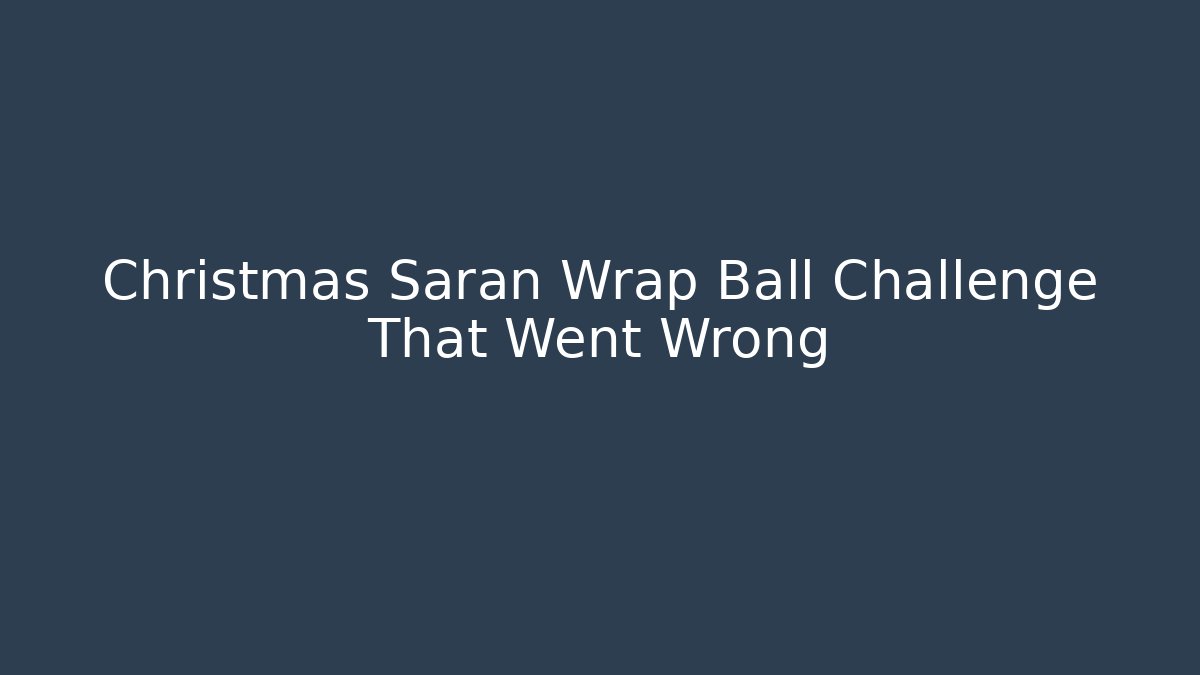 Christmas Saran Wrap Ball Challenge That Went Wrong - Critter Realm