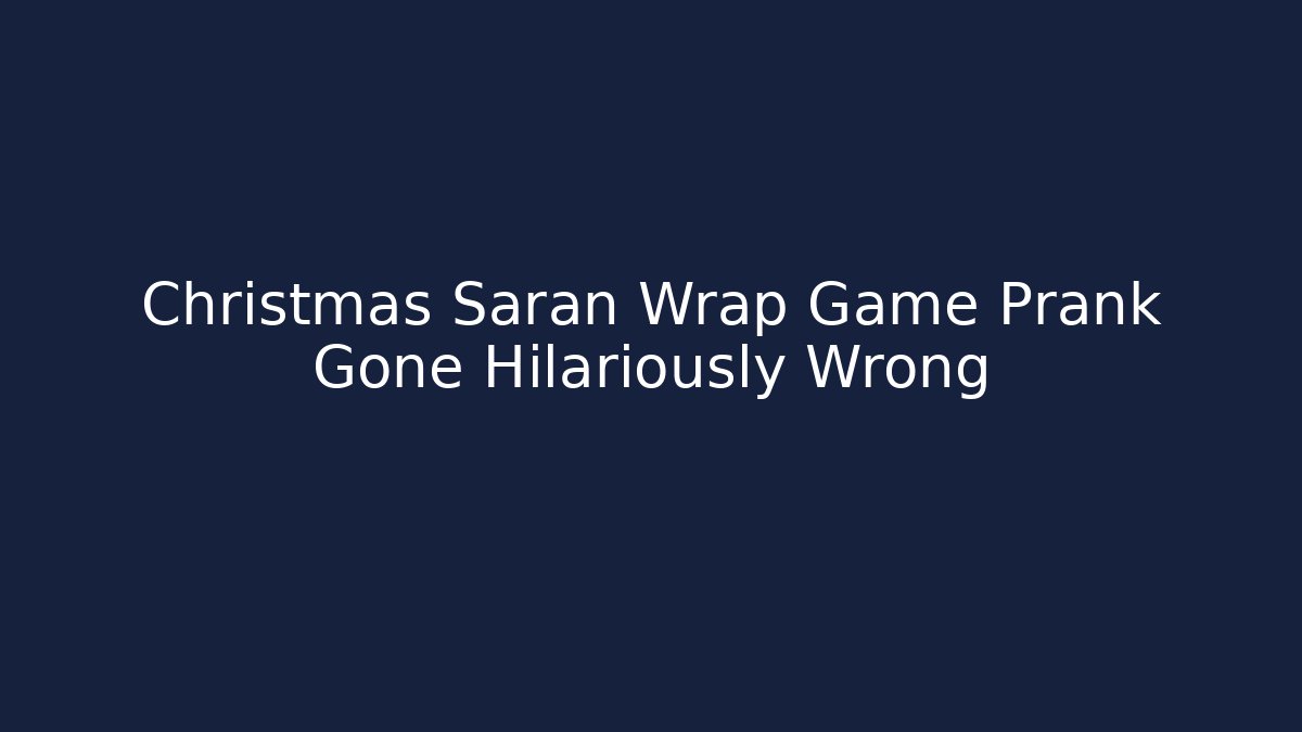Christmas Saran Wrap Game Prank Gone Hilariously Wrong - Critter Realm