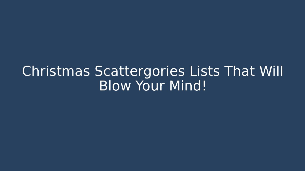 Christmas Scattergories Lists That Will Blow Your Mind!