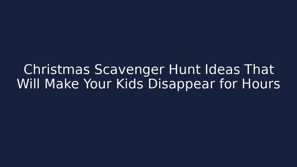 Christmas Scavenger Hunt Ideas That Will Make Your Kids Disappear for Hours