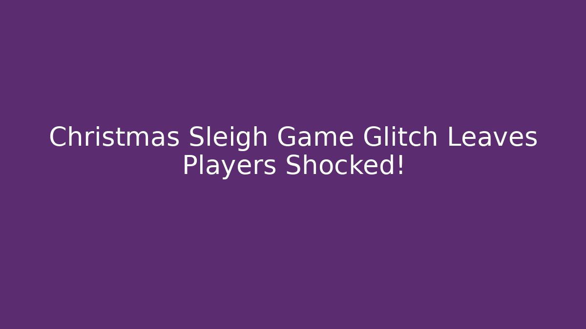 Christmas Sleigh Game Glitch Leaves Players Shocked!