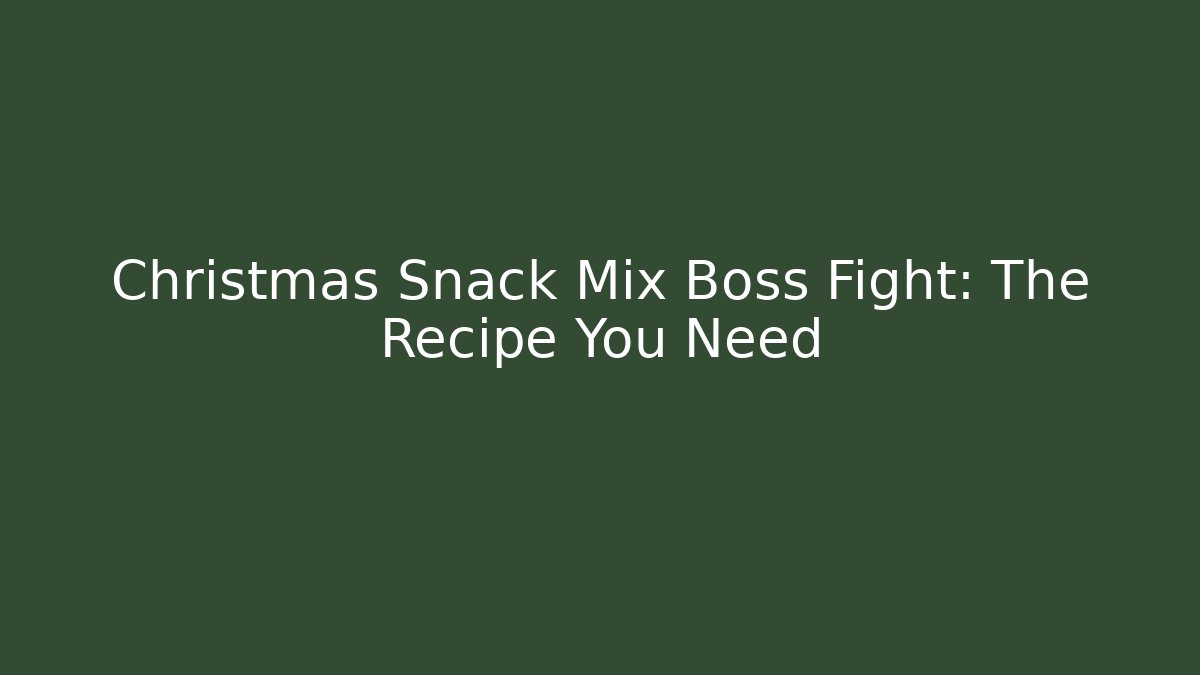 Christmas Snack Mix Boss Fight: The Recipe You Need