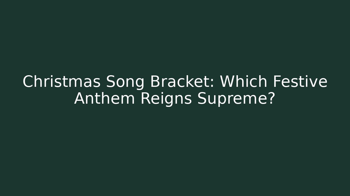 Christmas Song Bracket: Which Festive Anthem Reigns Supreme?