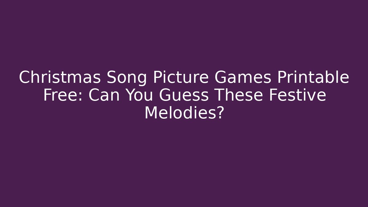 Christmas Song Picture Games Printable Free: Can You Guess These Festive Melodies?