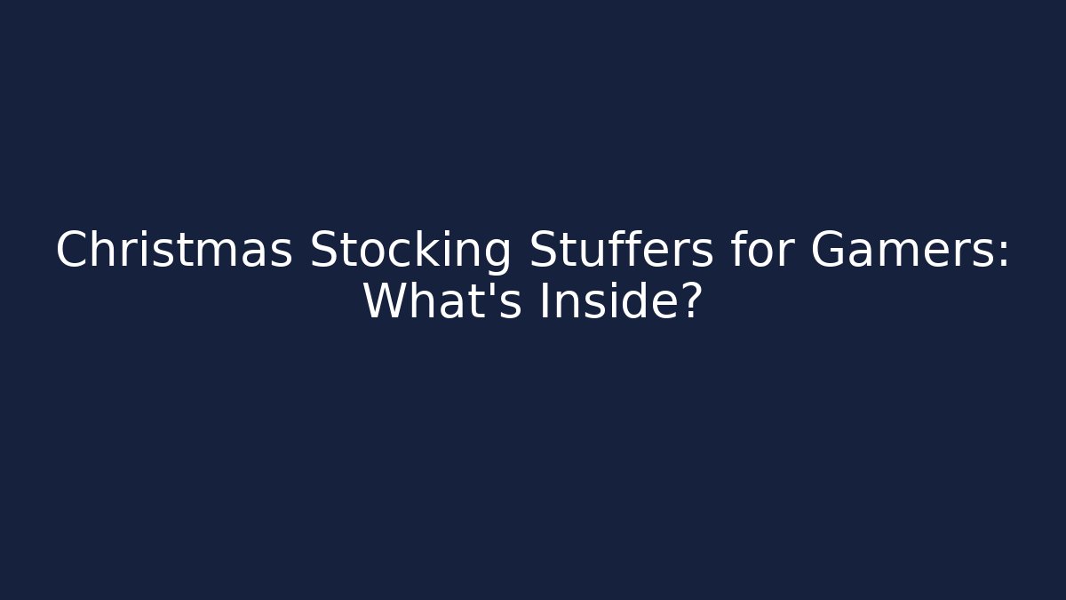 Christmas Stocking Stuffers for Gamers: What’s Inside?