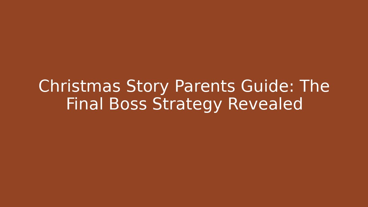Christmas Story Parents Guide: The Final Boss Strategy Revealed - Critter Realm