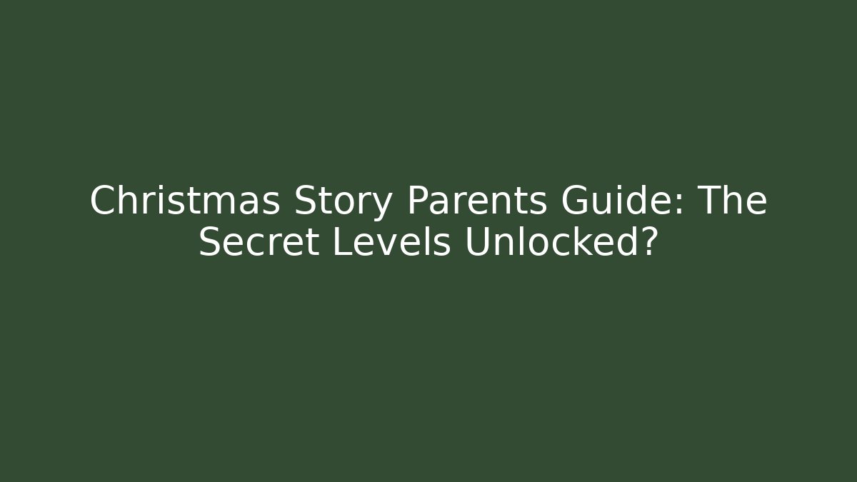 Christmas Story Parents Guide: The Secret Levels Unlocked?
