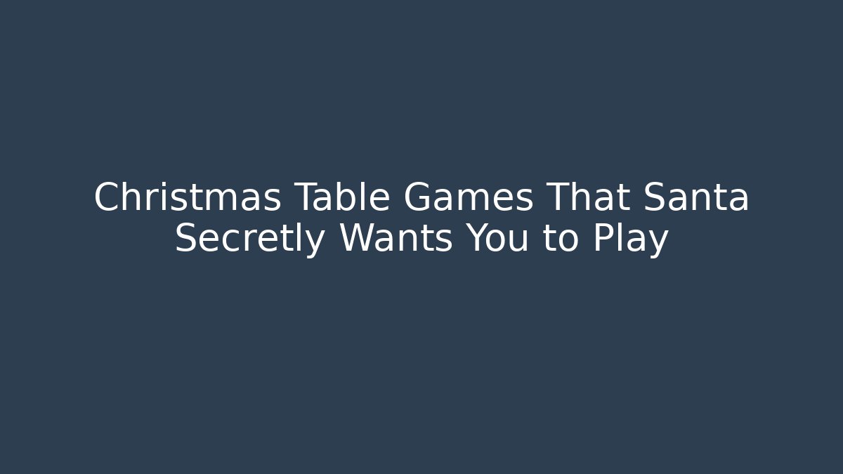 Christmas Table Games That Santa Secretly Wants You to Play