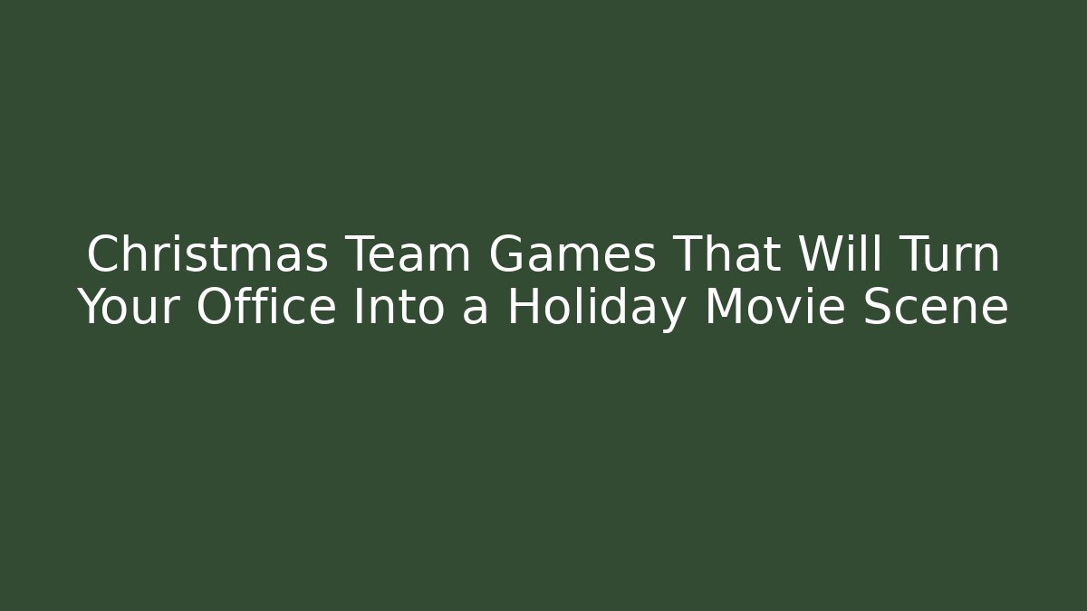 Christmas Team Games That Will Turn Your Office Into a Holiday Movie Scene