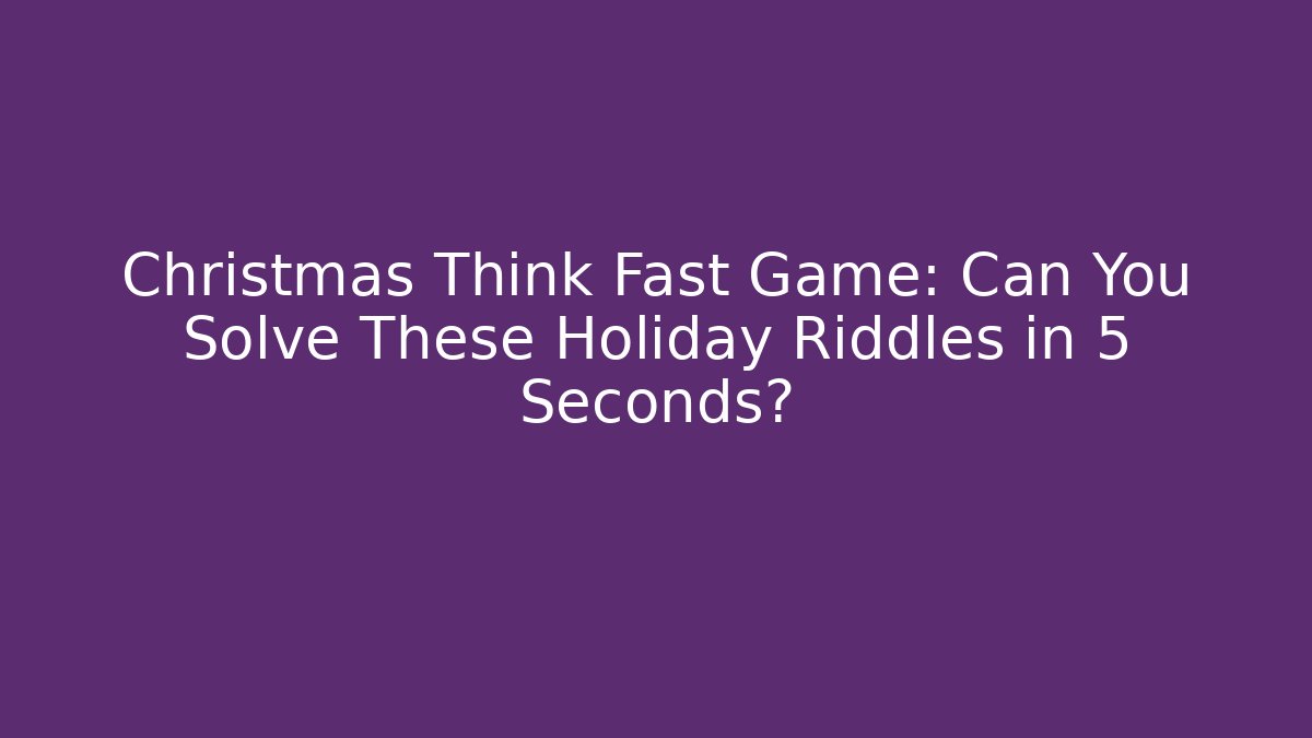 Christmas Think Fast Game: Can You Solve These Holiday Riddles in 5 Seconds?