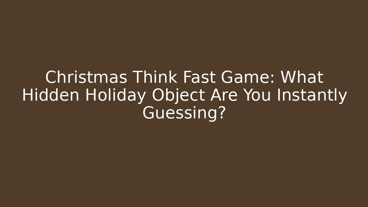 Christmas Think Fast Game: What Hidden Holiday Object Are You Instantly Guessing?