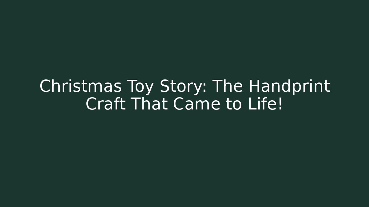 Christmas Toy Story: The Handprint Craft That Came to Life!