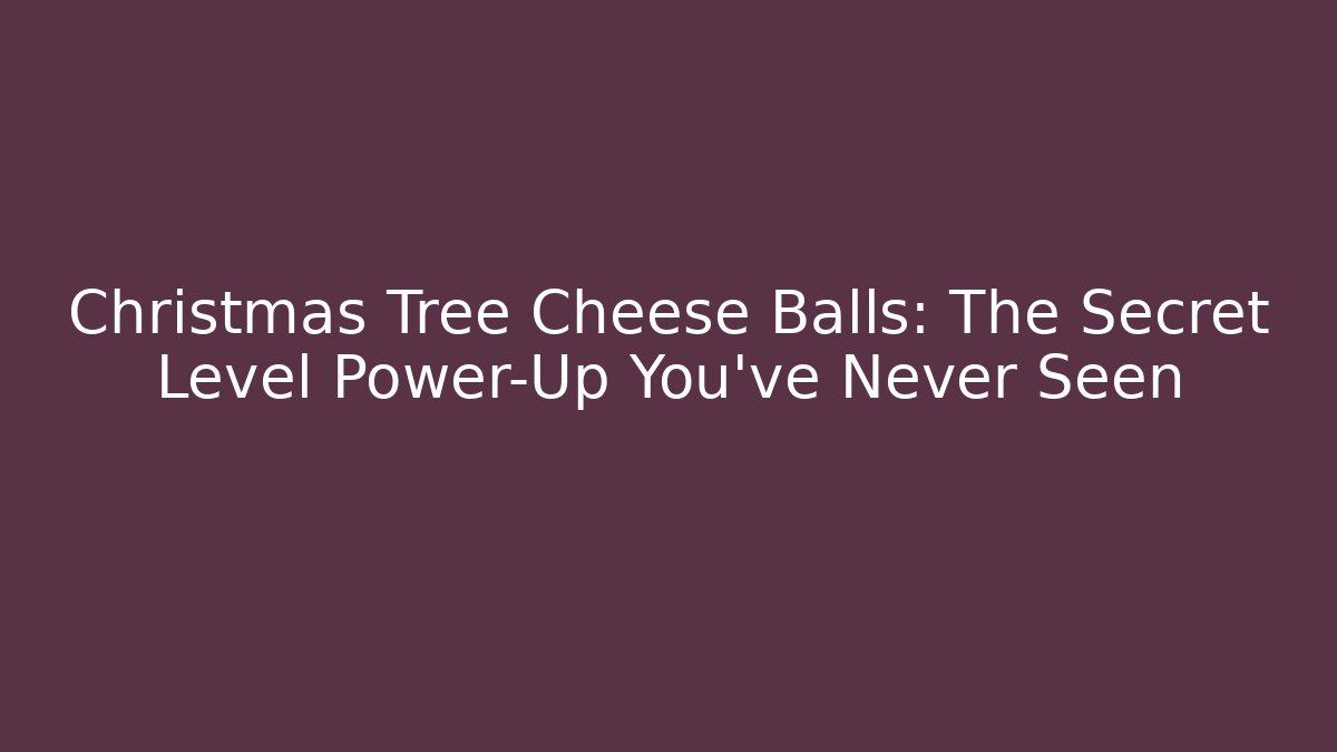 Christmas Tree Cheese Balls: The Secret Level Power-Up You’ve Never Seen