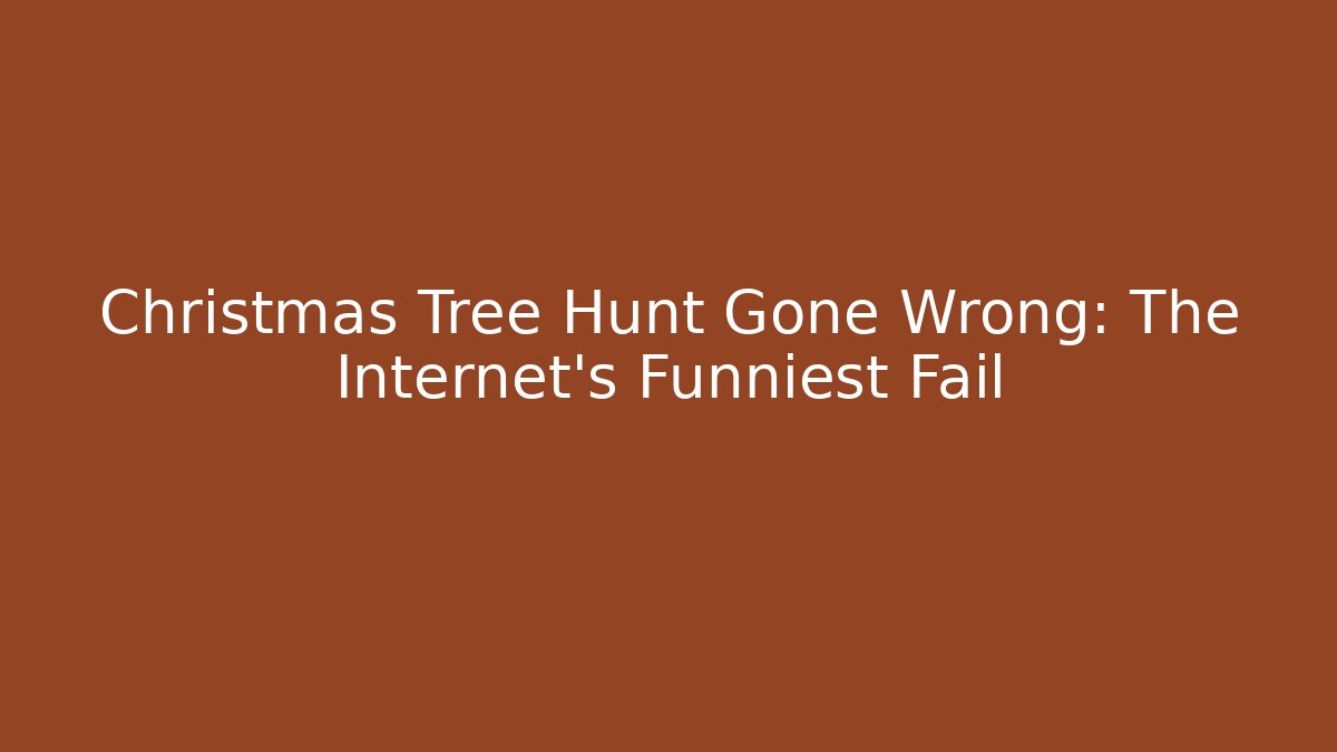 Christmas Tree Hunt Gone Wrong: The Internet's Funniest Fail