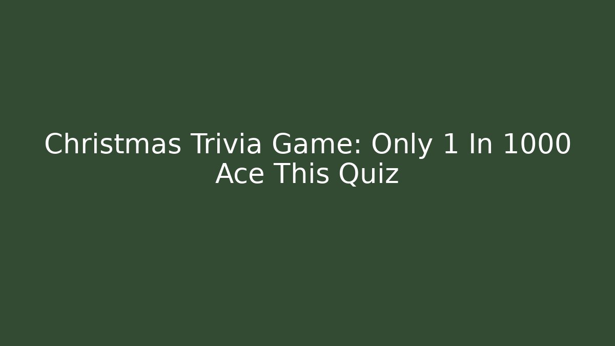Christmas Trivia Game: Only 1 In 1000 Ace This Quiz