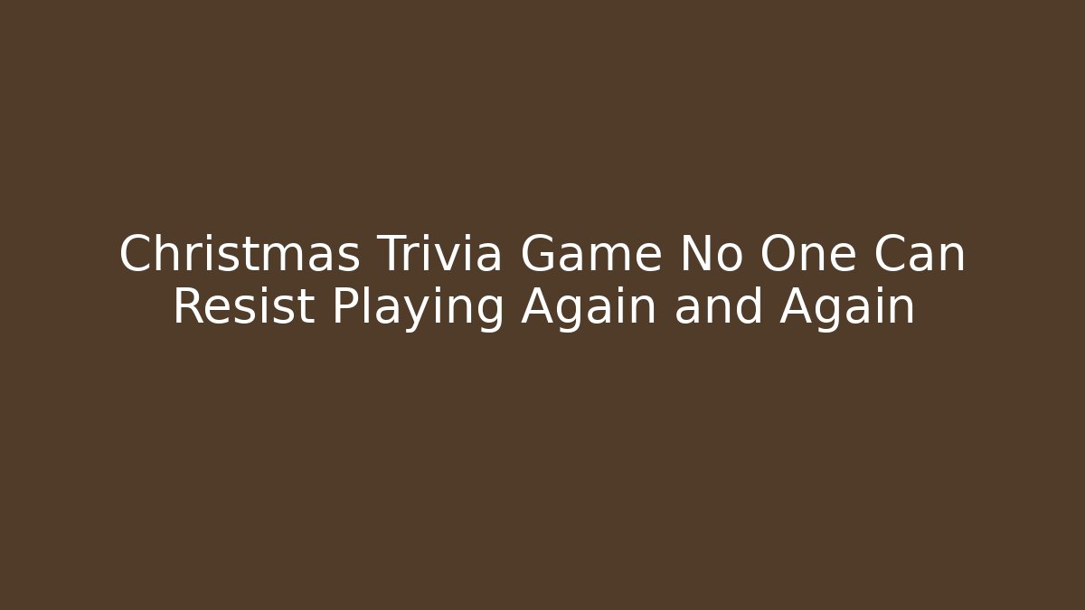Christmas Trivia Game No One Can Resist Playing Again and Again - Critter Realm
