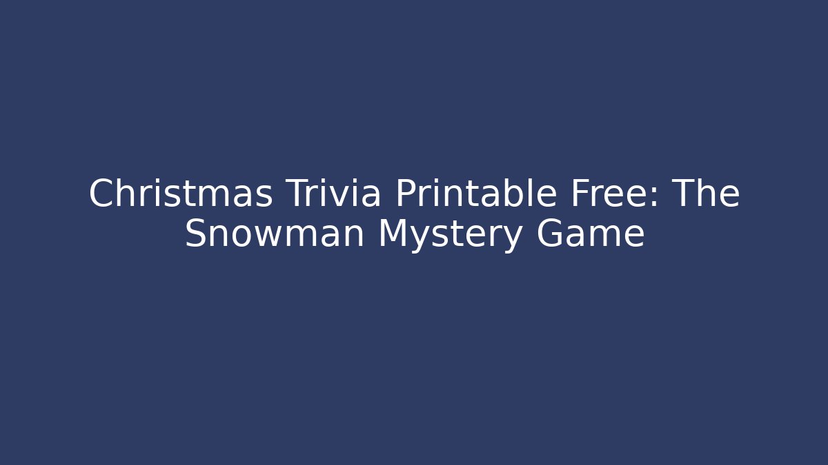 Christmas Trivia Printable Free: The Snowman Mystery Game