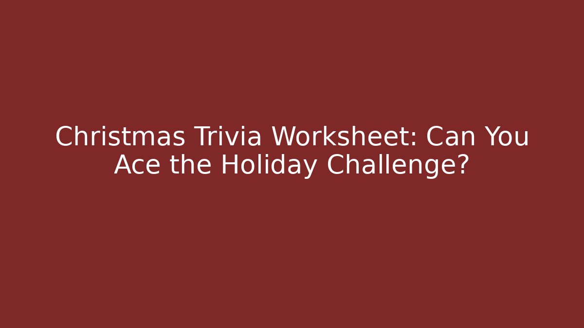 Christmas Trivia Worksheet: Can You Ace the Holiday Challenge?