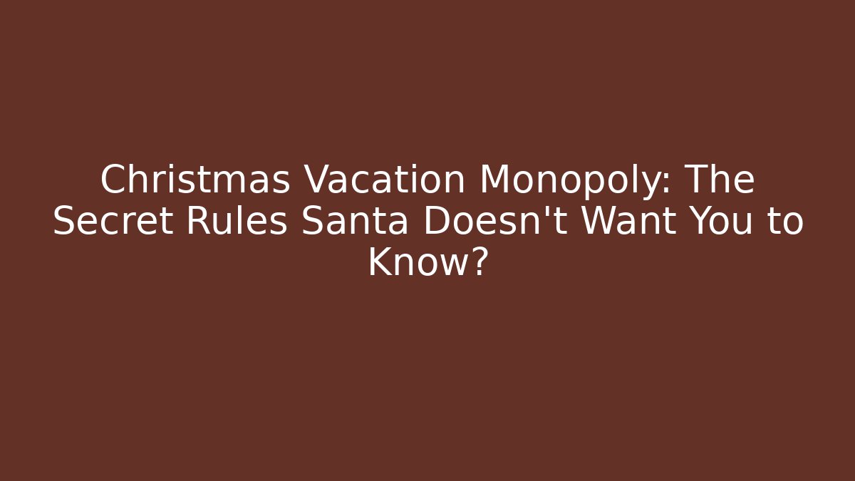 Christmas Vacation Monopoly: The Secret Rules Santa Doesn’t Want You to Know?