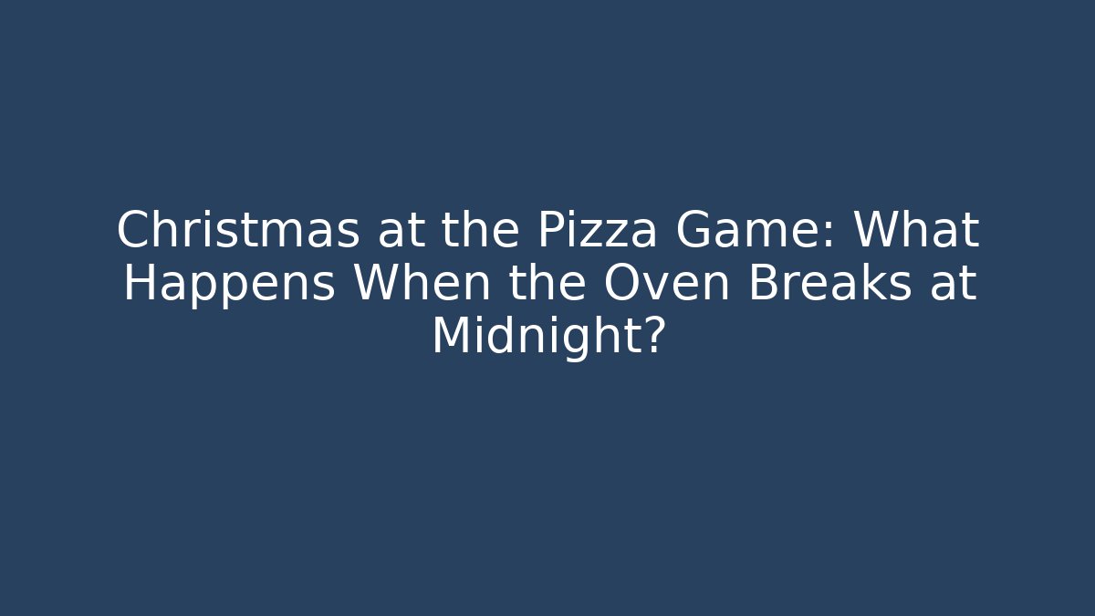 Christmas at the Pizza Game: What Happens When the Oven Breaks at Midnight?