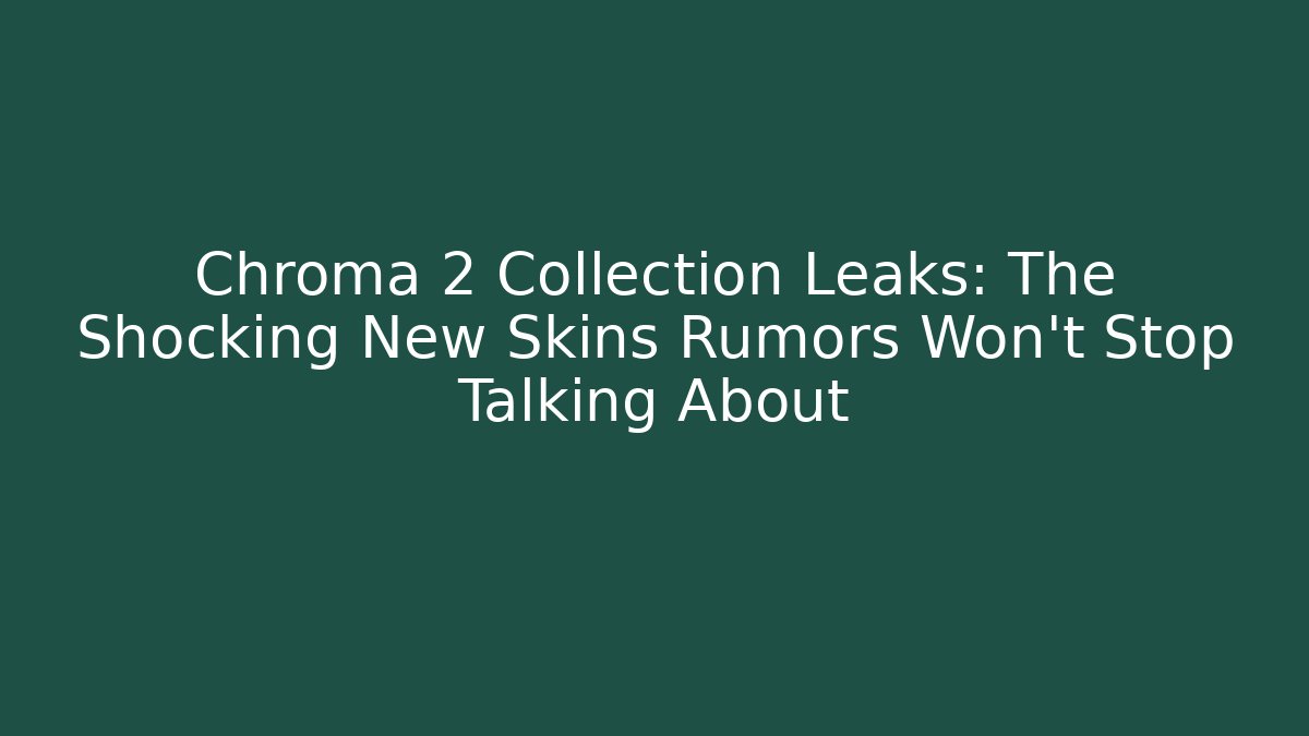 Chroma 2 Collection Leaks: The Shocking New Skins Rumors Won’t Stop Talking About