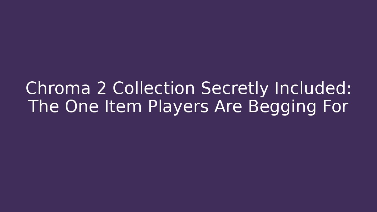 Chroma 2 Collection Secretly Included: The One Item Players Are Begging For