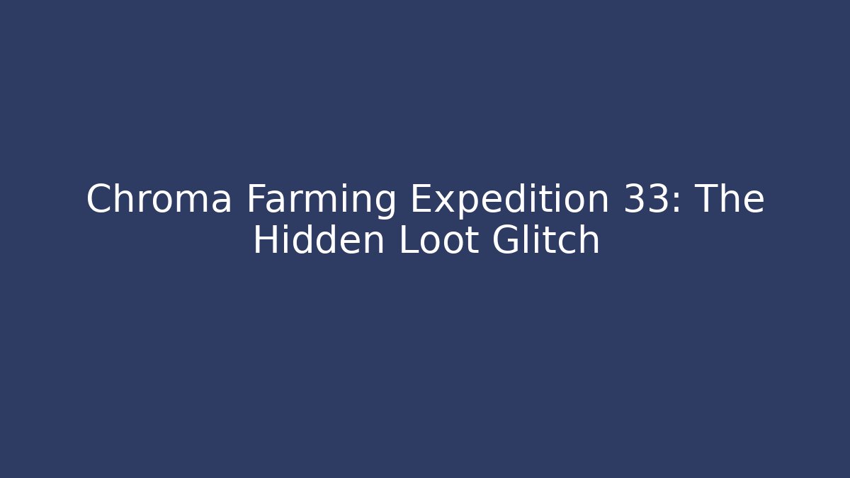 Chroma Farming Expedition 33: The Hidden Loot Glitch