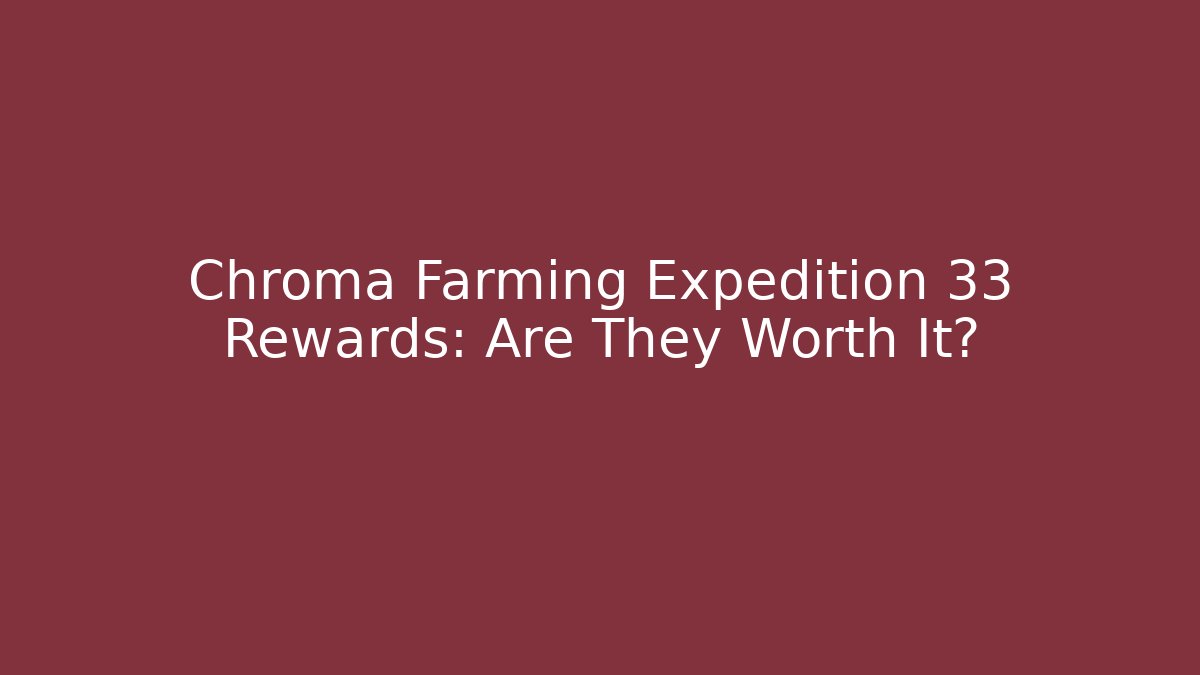 Chroma Farming Expedition 33 Rewards: Are They Worth It?
