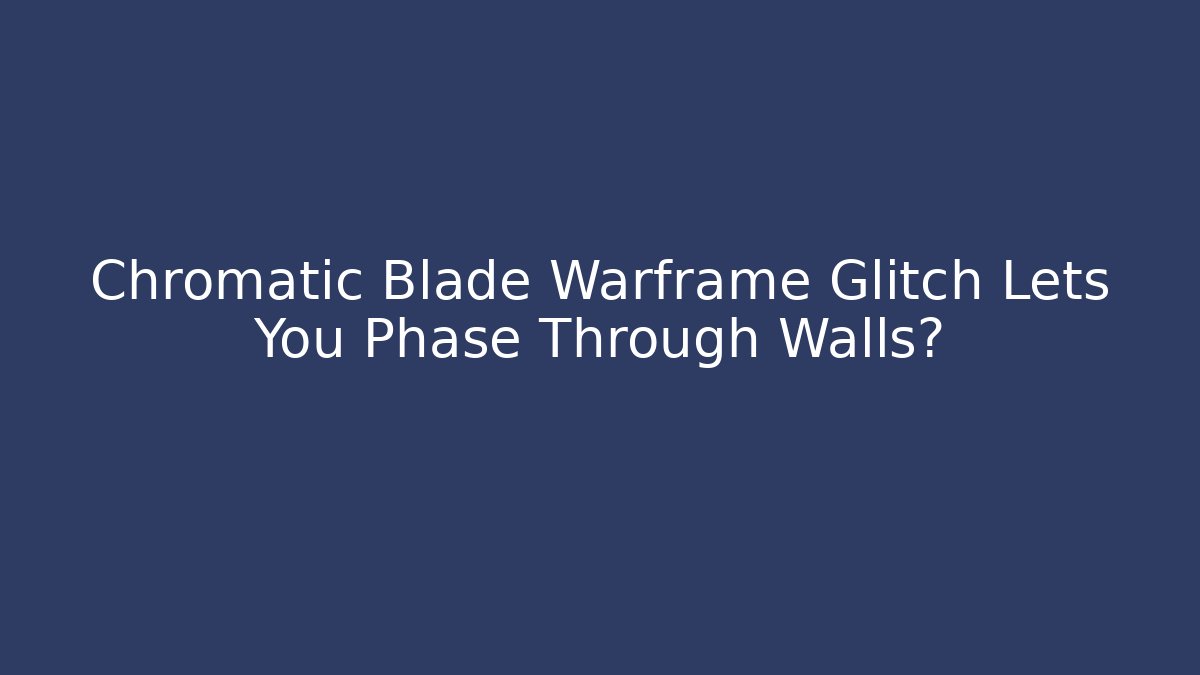 Chromatic Blade Warframe Glitch Lets You Phase Through Walls?