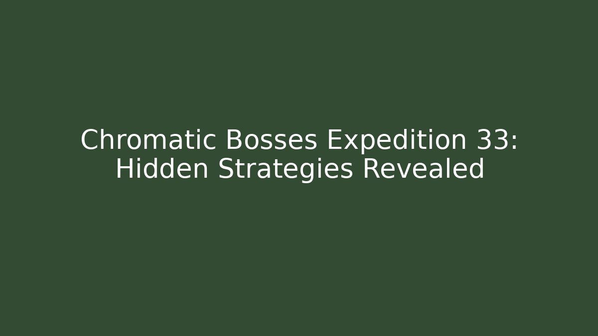 Chromatic Bosses Expedition 33: Hidden Strategies Revealed