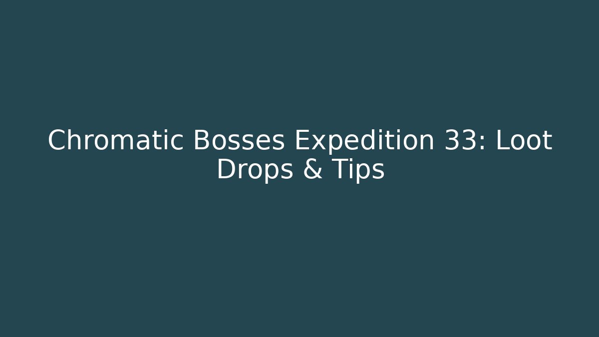 Chromatic Bosses Expedition 33: Loot Drops & Tips