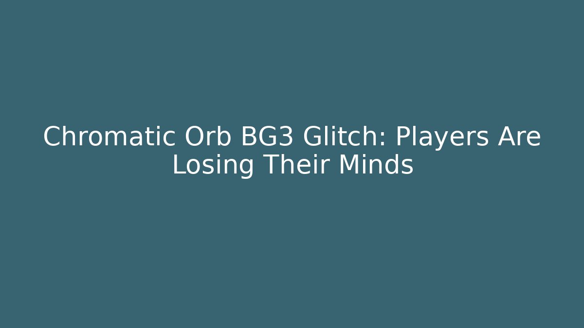 Chromatic Orb BG3 Glitch: Players Are Losing Their Minds
