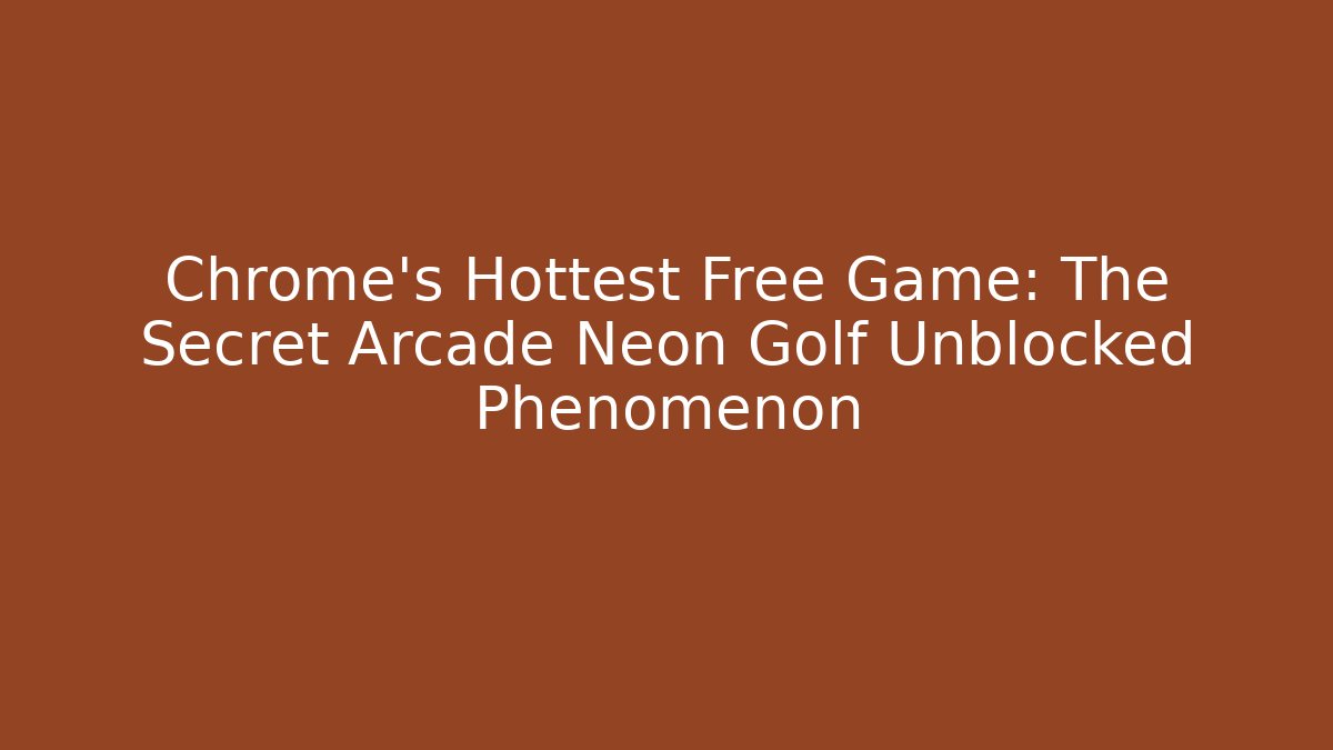 Chrome's Hottest Free Game: The Secret Arcade Neon Golf Unblocked Phenomenon