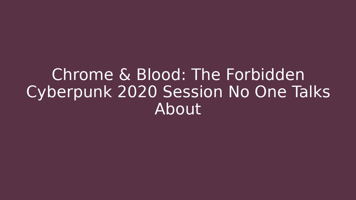 Chrome & Blood: The Forbidden Cyberpunk 2020 Session No One Talks About