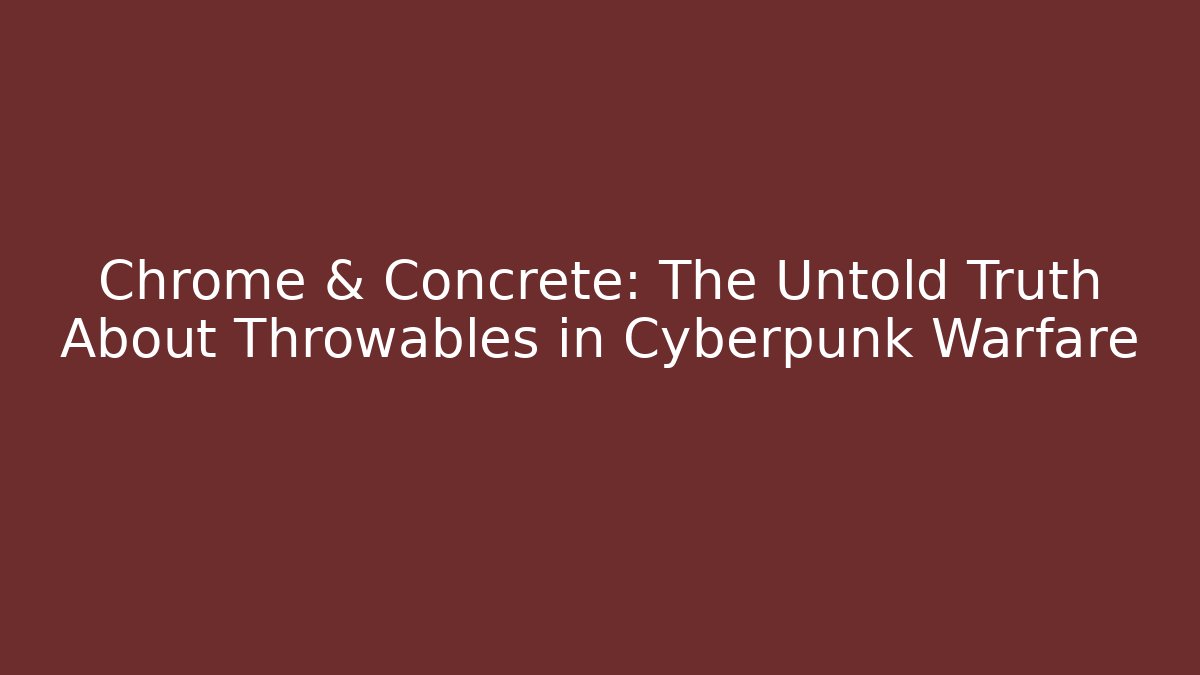 Chrome & Concrete: The Untold Truth About Throwables in Cyberpunk Warfare