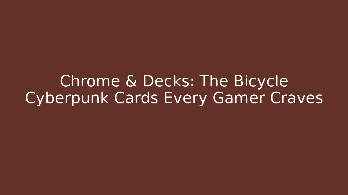 Chrome & Decks: The Bicycle Cyberpunk Cards Every Gamer Craves